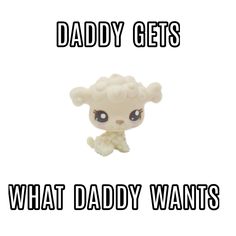 a small toy with the words daddy gets what daddy wants