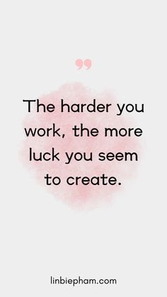 a quote that says the harder you work, the more luck you seem to create