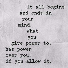 a piece of paper with the words it all begins and ends in your mind what you give power to, over you, if you allow it