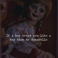 a creepy doll with the words if a boy treat you like a toy then be amabella