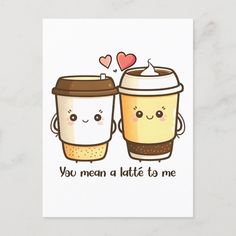 two coffee cups with faces and hearts on them, one has the words you mean a latte to me