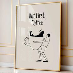 a poster with an image of a man holding a coffee cup that says but first, coffee