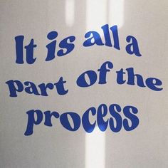 it is all a part of the process written in blue ink on a white surface