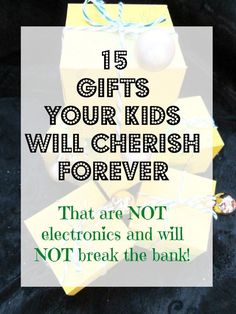 three yellow boxes with the words, 5 gifts your kids will cherish forever that are not electronics and will not break the bank