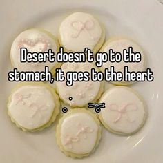 some cookies on a plate with the words desert doesn't go to the stomach, it goes to the heart