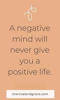 a quote that says, a negative mind will never give you a positive life