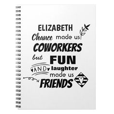 a spiral notebook with the words, elizabeth chance made us coworkers but fun and laughter made us friends