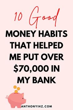 a pink pig with the words 10 good money habitts that helped me put over $ 70, 000 in my bank