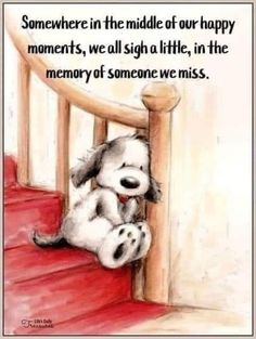 a drawing of a dog sitting on top of a red stair rail with the words, somewhere in the middle of our happy moments, we all sign a little, in the memory of someone we miss