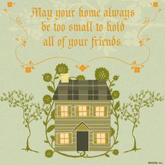 a house with trees and flowers around it, says may your home always be too small to hold all of your friends