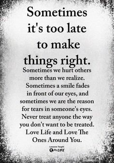 a poem written in black and white that says sometimes it's too late to make things right