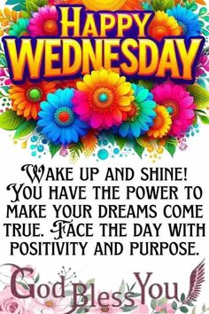 a happy wednesday message with flowers on the front and back of it, which reads wake up and shine you have the power to make your dreams come true