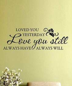 a wall decal with the words love you today, love you still always have always will