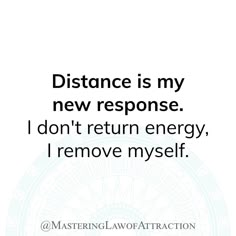 a quote that reads distance is my new response i don't return energy, i remove