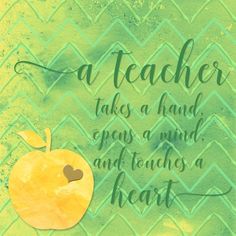 a teacher takes a hand upon a mind and teaches a heart