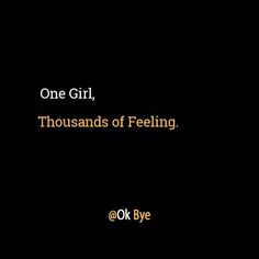 a black background with the words, one girl, thousands of feeling at ok bye