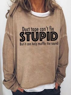 Product Name: Duct Tape Cannot Fix Stupid Women's Crew Neck Casual SweatshirtItem NO.: MOFW001237Weight: 0.3 kg = 0.6614 lb = 10.5822 ozCategory: Clothing Graphic Funny WordsCreation Time: 2021-12-18Product Details:Sleeve Type:Long SleeveSilhouette:ShiftMaterial:Cotton-blendNeckline:Crew NeckStyle:CasualTheme:All SeasonColor:Light Brown,Light Gray,Light Blue,BlackSize:S,M,L,XL,XXL,3XLSize Chart:SizeLengthBustcminchcminchS662610541.3M6726.411043.3L6826.811545.3XL6927.212047.2XXL7027.612549.23XL71 Funny Long Sleeve Tops With Text Print, Funny Long Sleeve Slogan Tops, Oversized Funny Crew Neck Top, Long Sleeve Graphic Tee With Funny Text, Cheap Clothing, Slogan Tshirt, Funny Hoodies, Funny Words, Gray Light