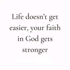 a quote that says life doesn't get easier, your faith in god gets strong