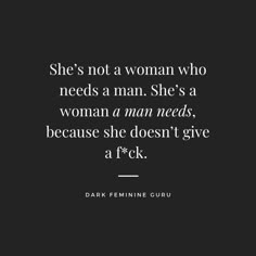 a woman who needs a man she's a woman a man needs, because she doesn't give a f k