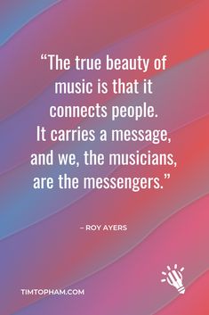 the true beauty of music is that it connects people, it carries a message, and we, the musicians, are the messengers