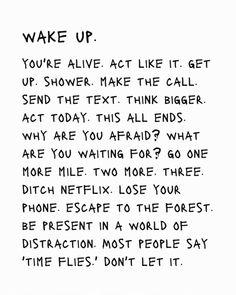 a piece of paper with writing on it that says wake up you're alive act like it get up shower make the call