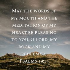 an image with the words, may the words of my mouth and the meditation of my heart be pleasing to you, o lord, my rock and my redemr