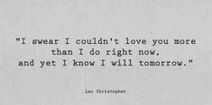 an old typewriter with the words i swear i couldn't love you more than i do right now and yet i know i will tomorrow