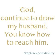 the words god, continue to draw my husband you know how to reach him