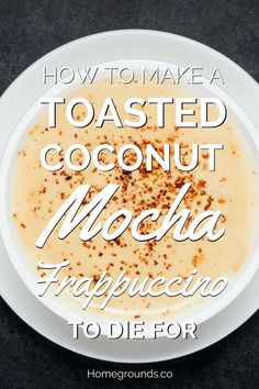 how to make a toasted coconut mocha frappuccia soup for dinner