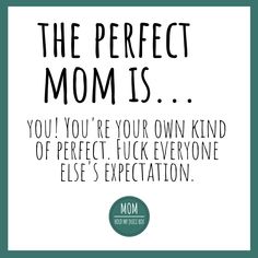 the perfect mom is you you're your own kind of perfect, tuck everyone else's expectations