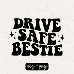 the phrase drive safe bestie is written in black on a white background with stars