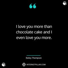 a quote from bailey thomas on love you more than chocolate cake and i even love you more