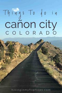 an empty road with the words things to do in cannon city, colorado on it