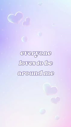 the words everyone loves to be around me on a blue and pink background with hearts