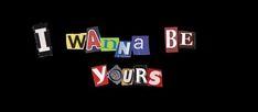 the words i wanna be yours written in cut out letters