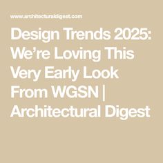 the words design trends 205 we're loving this very early look from wgsn architectural digest