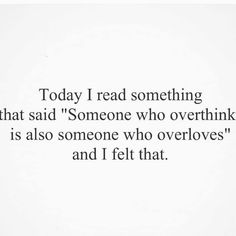 a quote that reads today i read something that said someone who overthik is also someone who overlooks and felt that