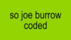 a green background with the words so joe burrrow coded in black on it