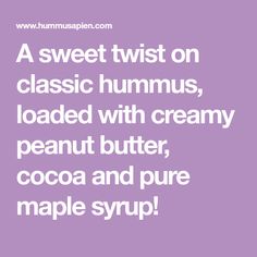 a sweet twist on classic hummus, loaded with creamy peanut butter, cocoa and pure maple syrup