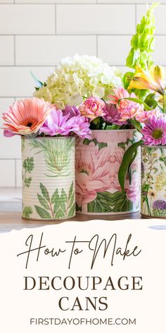 three tin cans with flowers in them and the words how to make decoupage cans