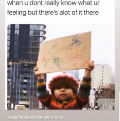 a little kid holding up a sign with writing on it that says, when u don't really know what ur feeling but there's altot