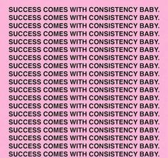 a pink poster with the words success comes with constency baby