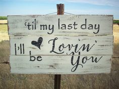 a wooden sign that says, till my last day i'll lorn be you