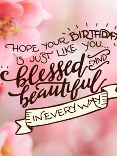 a pink flower with the words, hope your birthday is just like you and blessed beautiful