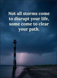 a lighthouse in the ocean with a quote about not all storms come to disrupt your life, some come to clear your path