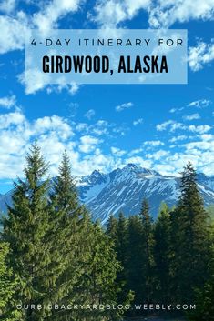 the mountains and trees with text overlay reading 4 - day itinerary for gridwood, alaska