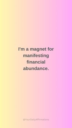 the words i'm a magnet for manifesting financial abundance on a pink and yellow background