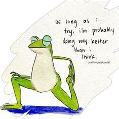 a drawing of a frog doing yoga with a thought bubble above it that says as long as i try im probably doing my better than think