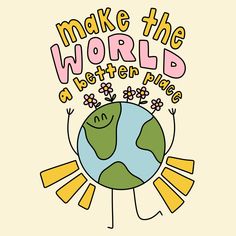 the words make the world a better place are in front of a drawing of a smiling earth