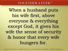 a sign that says, when a husband puts his wife first above everyone & everything except god it gives his wife the sense of security and honor that every wife